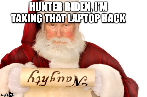 Santa Naughty List | HUNTER BIDEN, I'M TAKING THAT LAPTOP BACK | image tagged in santa naughty list,joe biden,hunter biden,democrats,santa claus,christmas | made w/ Imgflip meme maker