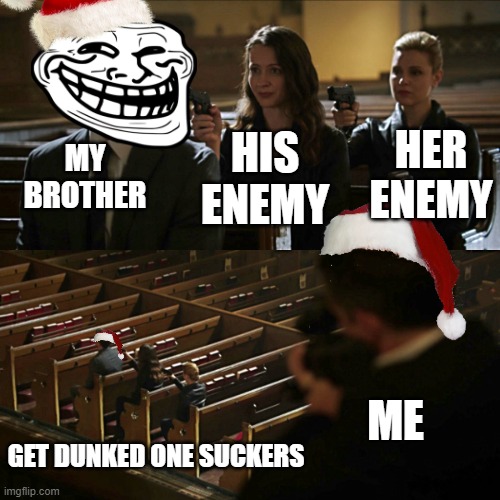 My brother has back up | MY BROTHER; HER ENEMY; HIS ENEMY; ME; GET DUNKED ONE SUCKERS | image tagged in assassination chain,guns,brothers | made w/ Imgflip meme maker