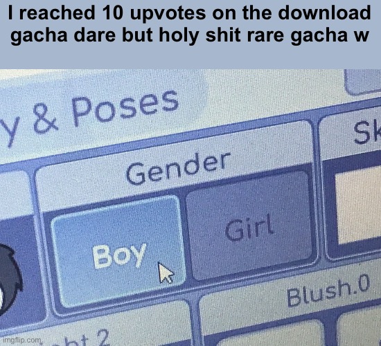 I reached 10 upvotes on the download gacha dare but holy shit rare gacha w | made w/ Imgflip meme maker