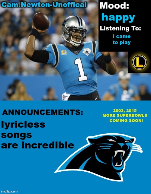 LucotIC's Cam Newton Template (12#) | happy; I came
to play; lyricless songs are incredible | image tagged in lucotic's cam newton template 12 | made w/ Imgflip meme maker