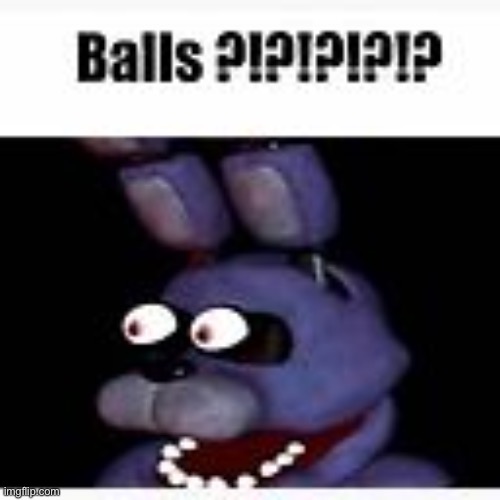 Balls ?!?!?!?!? | image tagged in balls | made w/ Imgflip meme maker