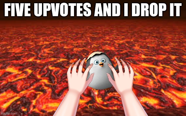 yes | FIVE UPVOTES AND I DROP IT | image tagged in i will do it,uh oh | made w/ Imgflip meme maker