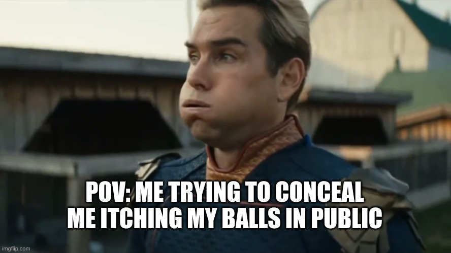 pov: itching my balls in public | POV: ME TRYING TO CONCEAL ME ITCHING MY BALLS IN PUBLIC | image tagged in stressed homelander | made w/ Imgflip meme maker