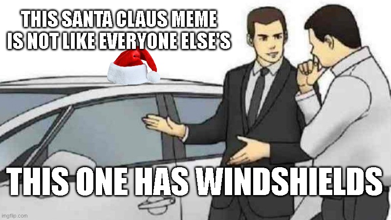 Beat it. | THIS SANTA CLAUS MEME IS NOT LIKE EVERYONE ELSE'S; THIS ONE HAS WINDSHIELDS | image tagged in memes,car salesman slaps roof of car | made w/ Imgflip meme maker