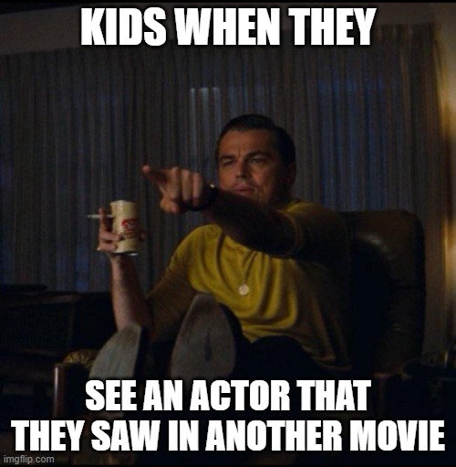 Leonardo DiCaprio Pointing | KIDS WHEN THEY; SEE AN ACTOR THAT THEY SAW IN ANOTHER MOVIE | image tagged in leonardo dicaprio pointing | made w/ Imgflip meme maker