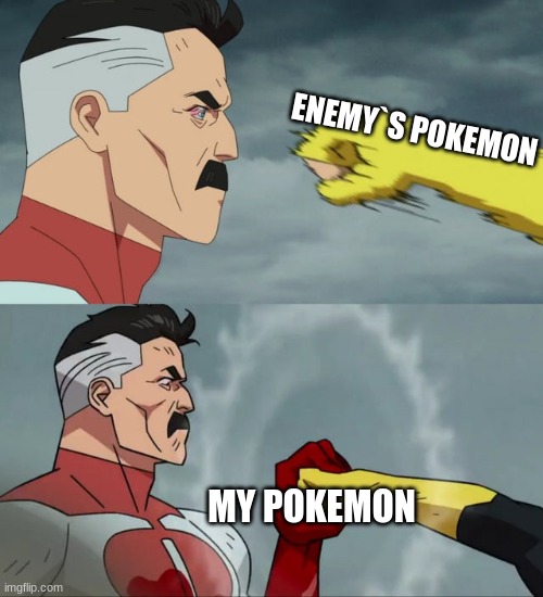 ... | ENEMY`S POKEMON; MY POKEMON | image tagged in omni man blocks punch | made w/ Imgflip meme maker