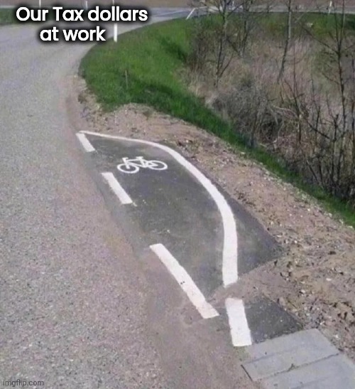 We definitely needed this | Our Tax dollars
       at work | image tagged in bike lane,well yes but actually no,you had one job,who are you people | made w/ Imgflip meme maker