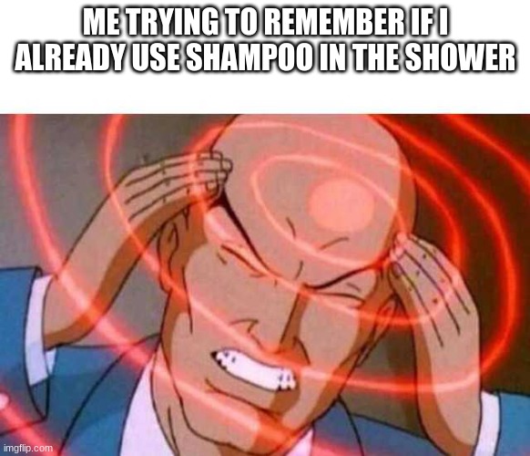 Anime guy brain waves | ME TRYING TO REMEMBER IF I ALREADY USE SHAMPOO IN THE SHOWER | image tagged in anime guy brain waves | made w/ Imgflip meme maker