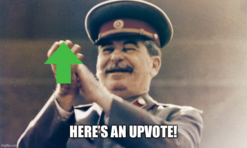 Stalin Approves | HERE’S AN UPVOTE! | image tagged in stalin approves | made w/ Imgflip meme maker