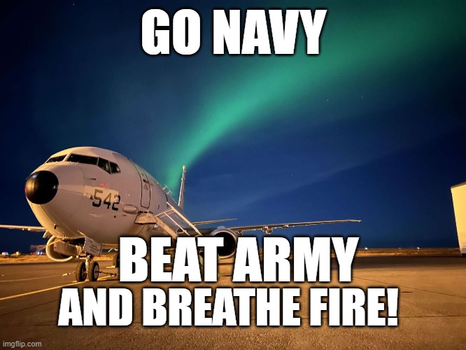 GO Navy, Beat Army | GO NAVY; BEAT ARMY; AND BREATHE FIRE! | image tagged in navy,army,p-8a poseidon,college football | made w/ Imgflip meme maker