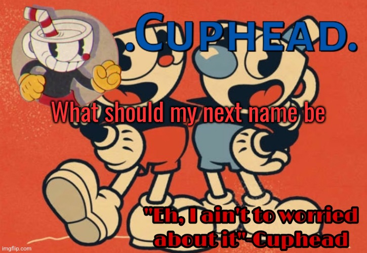 .Cuphead. Announcement Template | What should my next name be | image tagged in cuphead announcement template | made w/ Imgflip meme maker