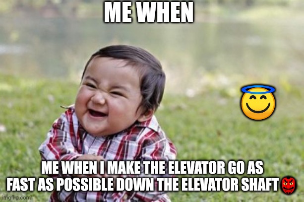Evil Toddler | ME WHEN; 😇; ME WHEN I MAKE THE ELEVATOR GO AS FAST AS POSSIBLE DOWN THE ELEVATOR SHAFT👺 | image tagged in memes,evil toddler | made w/ Imgflip meme maker