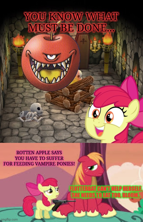 Big mac vs Apple bloom | YOU KNOW WHAT MUST BE DONE... ROTTEN APPLE SAYS YOU HAVE TO SUFFER FOR FEEDING VAMPIRE PONIES! FLUTTERBAT CAN'T HELP HERSELF. SHE NEEDS TO EAT TOO, BLOOM.. | image tagged in animal crossing basement,big mac,vs,angry applebloom,mlp | made w/ Imgflip meme maker