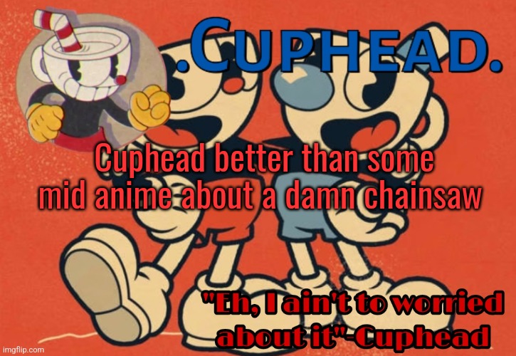 .Cuphead. Announcement Template | Cuphead better than some mid anime about a damn chainsaw | image tagged in cuphead announcement template | made w/ Imgflip meme maker