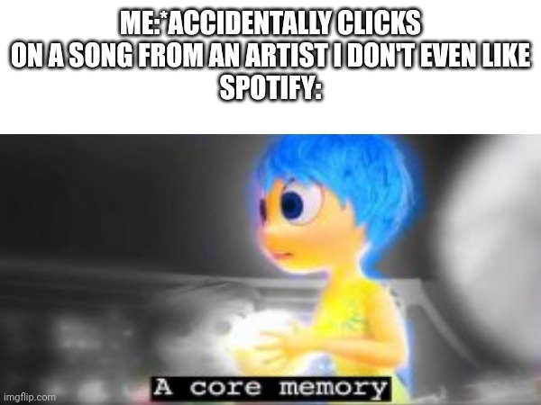 ME:*ACCIDENTALLY CLICKS ON A SONG FROM AN ARTIST I DON'T EVEN LIKE
SPOTIFY: | image tagged in spotify | made w/ Imgflip meme maker