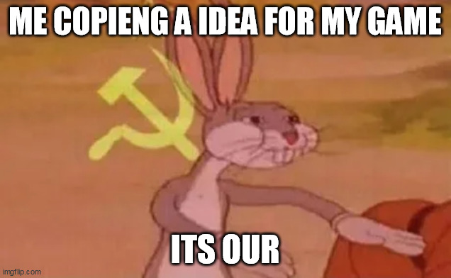 our | ME COPIENG A IDEA FOR MY GAME; ITS OUR | image tagged in bugs bunny communist | made w/ Imgflip meme maker