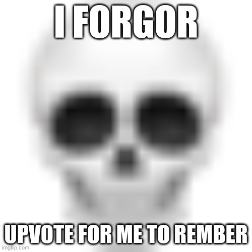 I Forgor 💀  Know Your Meme