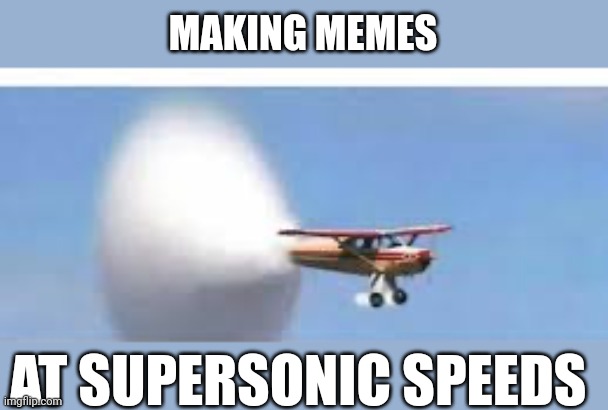 Supersonic piper (with a little typing space) | MAKING MEMES; AT SUPERSONIC SPEEDS | image tagged in supersonic piper with a little typing space | made w/ Imgflip meme maker