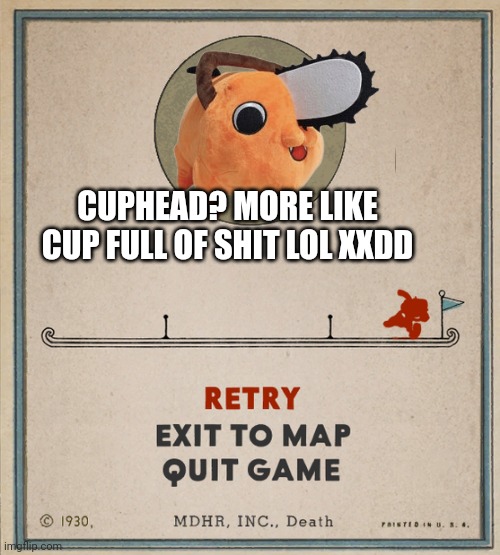 Cuphead Death Screen | CUPHEAD? MORE LIKE CUP FULL OF SHIT LOL XXDD | image tagged in cuphead death screen | made w/ Imgflip meme maker