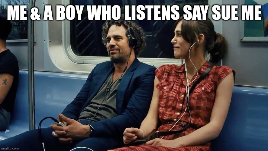 say sue me<3 | ME & A BOY WHO LISTENS SAY SUE ME | image tagged in dating | made w/ Imgflip meme maker