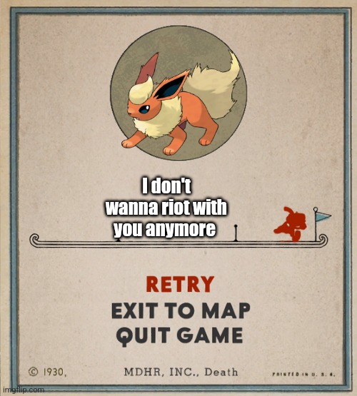 Cuphead Death Screen | I don't wanna riot with you anymore | image tagged in cuphead death screen | made w/ Imgflip meme maker