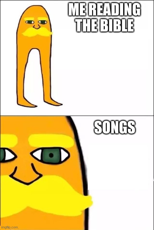 The Lorax | ME READING THE BIBLE; SONGS | image tagged in the lorax | made w/ Imgflip meme maker