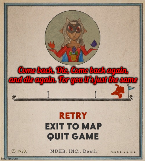 If CLC Inkmatas was a cuphead boss | Come back, Die, Come back again, and die again. For you it's just the same | image tagged in cuphead death screen | made w/ Imgflip meme maker