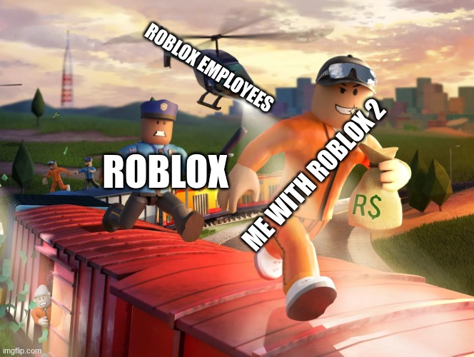 I got it! | ROBLOX EMPLOYEES; ROBLOX; ME WITH ROBLOX 2 | image tagged in runaway robloxian | made w/ Imgflip meme maker