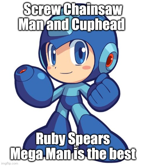 Mega Man | Screw Chainsaw Man and Cuphead; Ruby Spears Mega Man is the best | image tagged in mega man | made w/ Imgflip meme maker