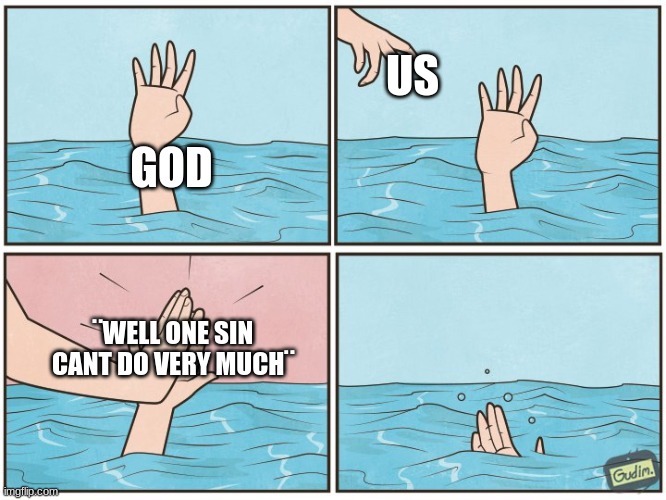High five drown | US; GOD; ¨WELL ONE SIN CANT DO VERY MUCH¨ | image tagged in high five drown | made w/ Imgflip meme maker