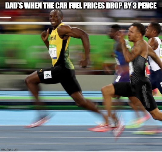 dad memes | DAD'S WHEN THE CAR FUEL PRICES DROP BY 3 PENCE | image tagged in usane bolt | made w/ Imgflip meme maker