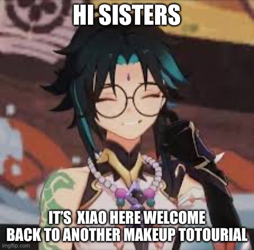 Grrr | HI SISTERS; IT’S  XIAO HERE WELCOME BACK TO ANOTHER MAKEUP TOTOURIAL | image tagged in grrr | made w/ Imgflip meme maker