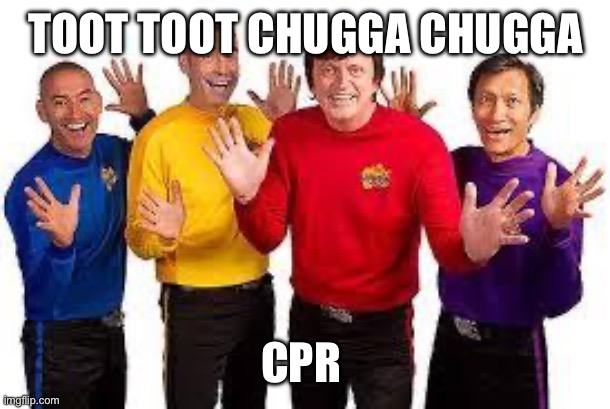 CPR song |  TOOT TOOT CHUGGA CHUGGA; CPR | image tagged in the wiggles,wiggle,red car,bad pun,cursed | made w/ Imgflip meme maker