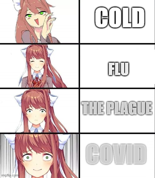 virus meme | COLD; FLU; THE PLAGUE; COVID | image tagged in ddlc,coronavirus meme | made w/ Imgflip meme maker