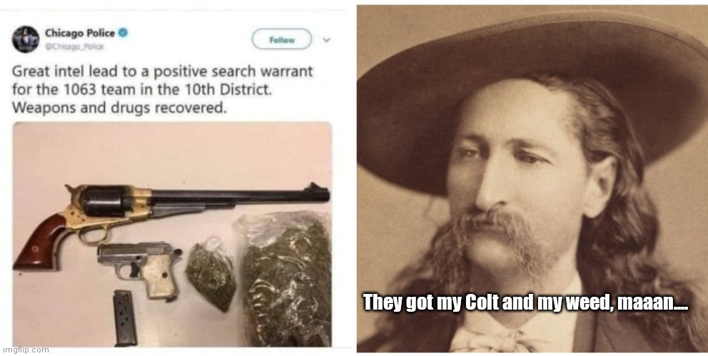 Wild Bill Wept | They got my Colt and my weed, maaan.... | image tagged in funny | made w/ Imgflip meme maker