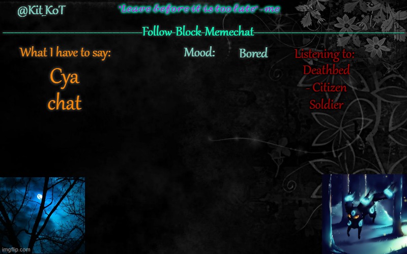 ... | Bored; Deathbed - Citizen Soldier; Cya chat | made w/ Imgflip meme maker