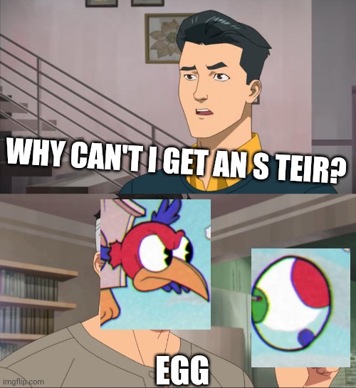 Thats the best part , you dont | WHY CAN'T I GET AN S TEIR? EGG | image tagged in thats the best part you dont | made w/ Imgflip meme maker