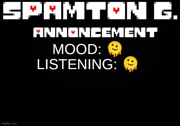 Spamton announcement temp | MOOD: 🫠
LISTENING: 🫠 | image tagged in spamton announcement temp | made w/ Imgflip meme maker