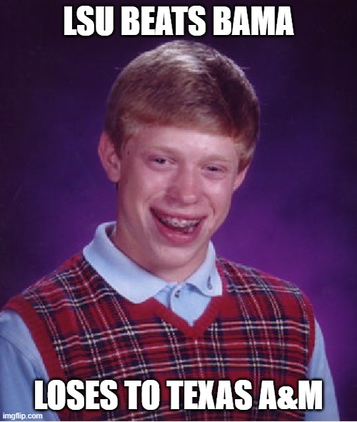 LSU needs work | LSU BEATS BAMA; LOSES TO TEXAS A&M | image tagged in memes,bad luck brian,college football,lsu | made w/ Imgflip meme maker