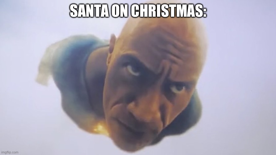 Christmas meme | SANTA ON CHRISTMAS: | image tagged in black adam meme | made w/ Imgflip meme maker