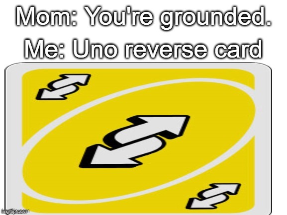 The uno reverse card is unbeatable | image tagged in funny,meme,uno reverse,grounded | made w/ Imgflip meme maker