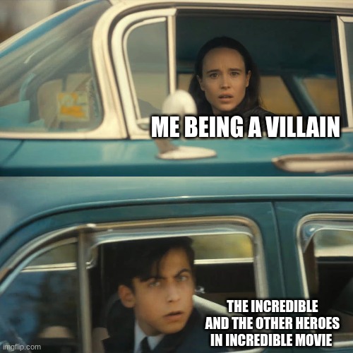 umbrella academy meme | ME BEING A VILLAIN; THE INCREDIBLE AND THE OTHER HEROES IN INCREDIBLE MOVIE | image tagged in umbrella academy meme | made w/ Imgflip meme maker