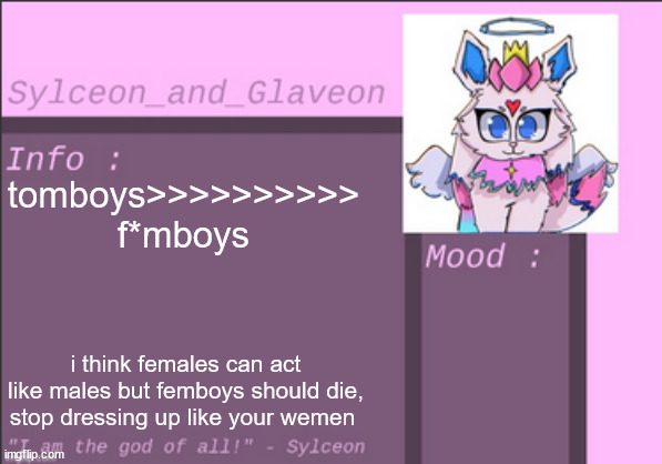tomboys>>>>>>>>>> f*mboys; i think females can act like males but femboys should die, stop dressing up like your wemen | image tagged in sylceon_and_glaveon 6 0 | made w/ Imgflip meme maker