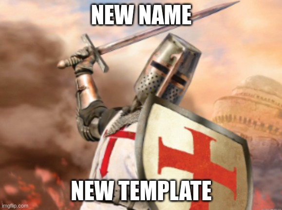 new name, new template | NEW NAME; NEW TEMPLATE | made w/ Imgflip meme maker