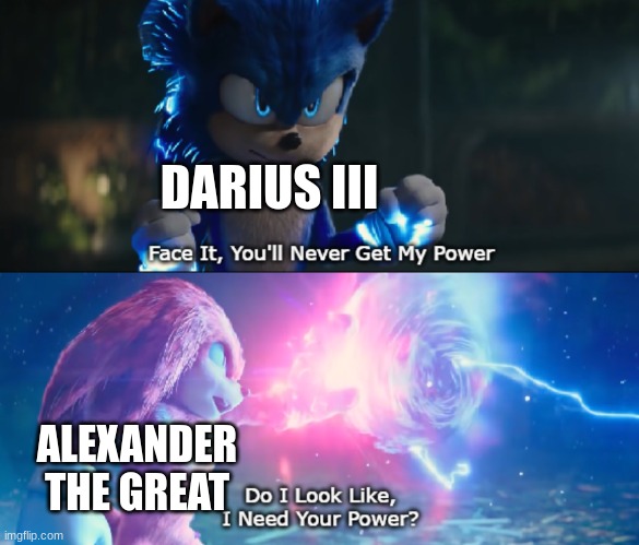 Do I Look Like I Need Your Power Meme | DARIUS III; ALEXANDER THE GREAT | image tagged in barney will eat all of your delectable biscuits,never gonna give you up | made w/ Imgflip meme maker