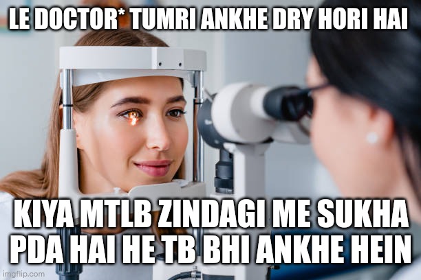 Eye doctor | LE DOCTOR* TUMRI ANKHE DRY HORI HAI; KIYA MTLB ZINDAGI ME SUKHA PDA HAI HE TB BHI ANKHE HEIN | image tagged in eye doctor | made w/ Imgflip meme maker