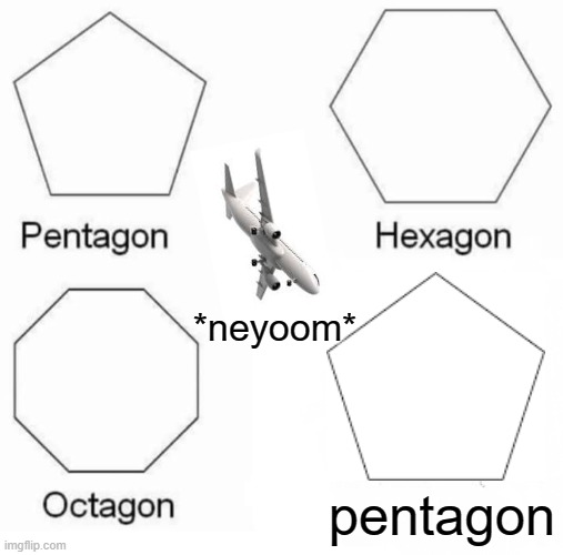 again? | *neyoom*; pentagon | image tagged in memes,pentagon hexagon octagon | made w/ Imgflip meme maker
