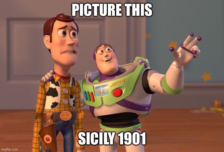 X, X Everywhere | PICTURE THIS; SICILY 1901 | image tagged in memes,x x everywhere | made w/ Imgflip meme maker