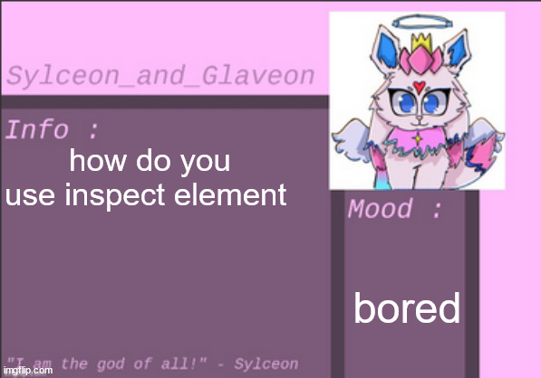 how do you use inspect element; bored | image tagged in sylceon_and_glaveon 6 0 | made w/ Imgflip meme maker