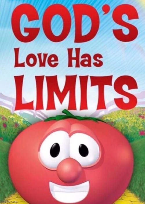 God's love has Limits | image tagged in god's love has limits | made w/ Imgflip meme maker